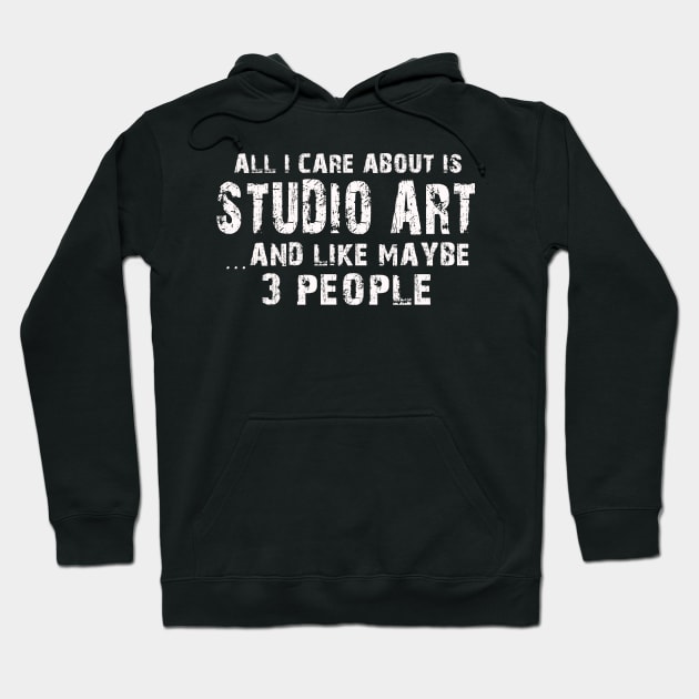 All I Care About Is Studio Art And Like Maybe 3 People – Hoodie by xaviertodd